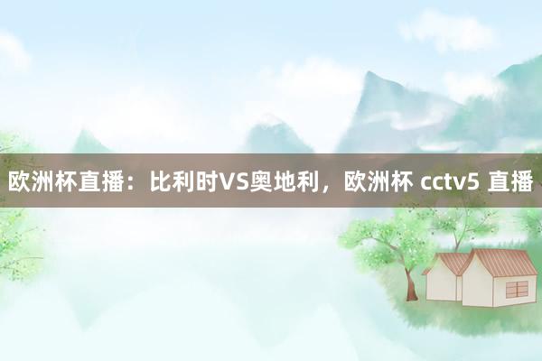 欧洲杯直播：比利时VS奥地利，欧洲杯 cctv5 直播